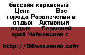 бассейн каркасный › Цена ­ 15 500 - Все города Развлечения и отдых » Активный отдых   . Пермский край,Чайковский г.